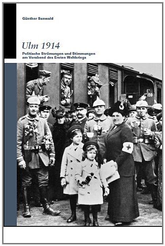 Günther Sanwald: Ulm 1914. Politische Strömungen und Stimmungen am Vorabend des Ersten Weltkriegs