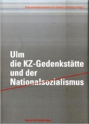 Dokumentationszentrum Oberer Kuhberg (Hg.): Ulm - KZ-Gedenkstätte und der Nationalsozialismus