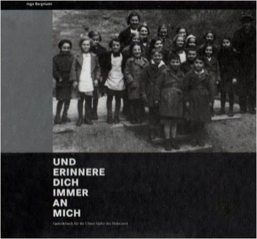Ingo Bergmann (Hg.): Und erinnere dich immer an mich. Gedenkbuch für die Ulmer Opfer des Holocaust