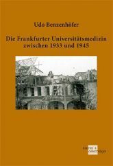 Udo Benzenhöfer: Die Frankfurter Universitätsmedizin zwischen 1933 und 1945
