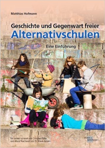 Matthias Hofmann: Geschichte und Gegenwart Freier Alternativschulen. Eine Einführung