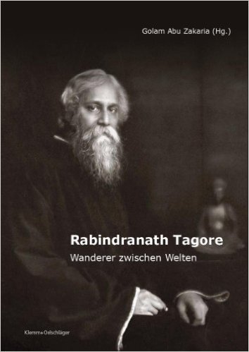 Golam Abu Zakaria (Hg.): Rabindranath Tagore - Wanderer zwischen Welten
