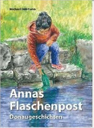 Michael Döhmann: Annas Flaschenpost - Donaugeschichten