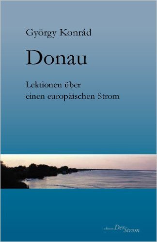 György Konrád: Donau – Lektionen über einen europäischen Strom.