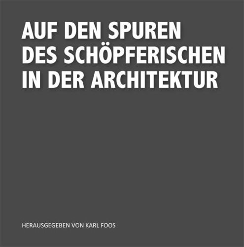 Karl Foos: Auf den Spuren des Schöpferischen in der Architektur